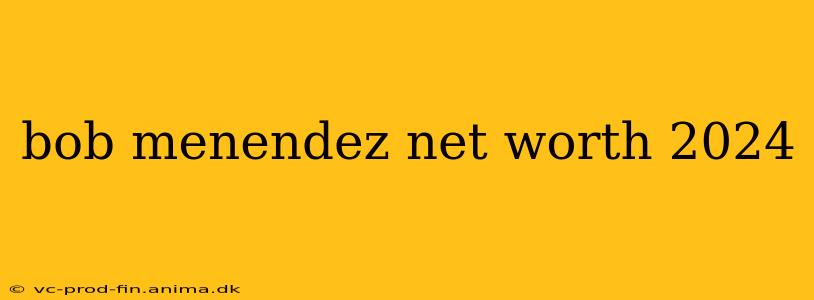 bob menendez net worth 2024