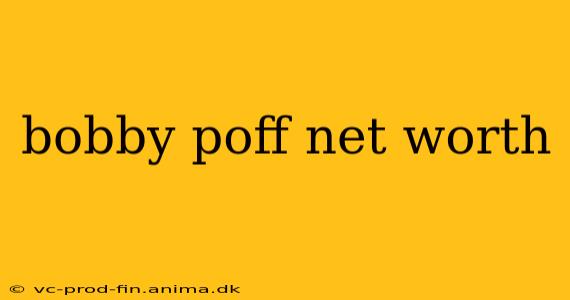 bobby poff net worth