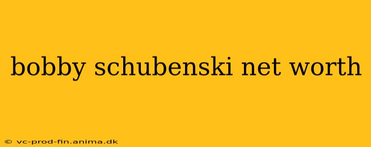 bobby schubenski net worth