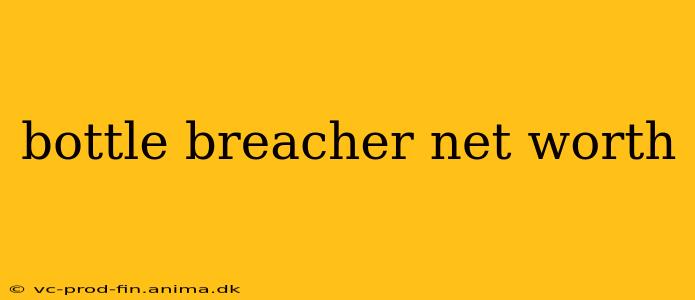 bottle breacher net worth