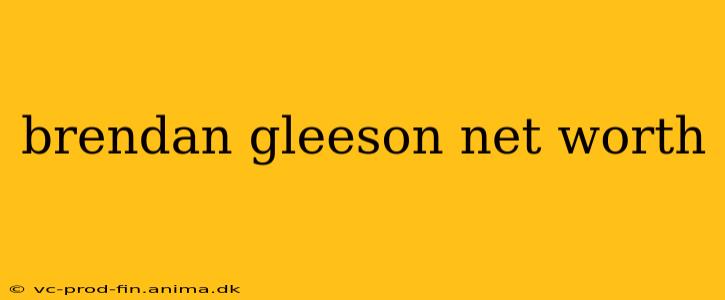 brendan gleeson net worth
