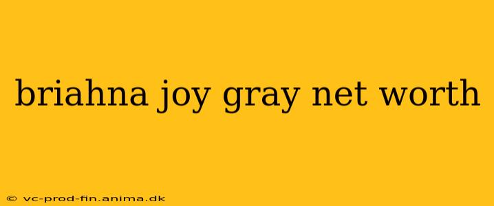 briahna joy gray net worth