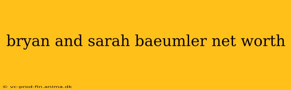 bryan and sarah baeumler net worth
