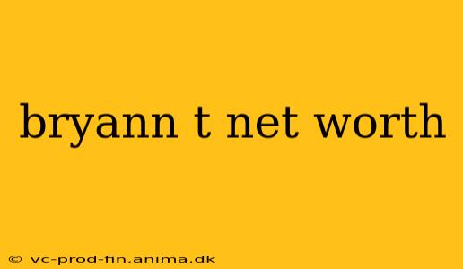 bryann t net worth
