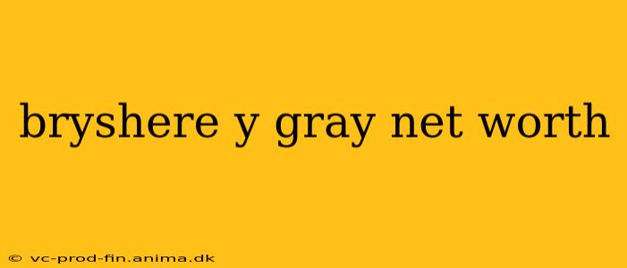 bryshere y gray net worth