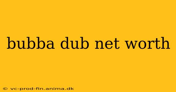 bubba dub net worth