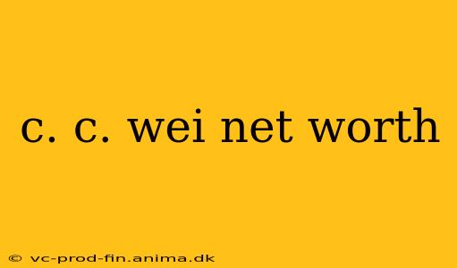 c. c. wei net worth