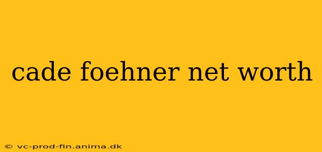 cade foehner net worth