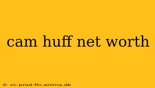 cam huff net worth