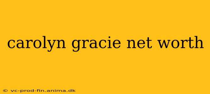 carolyn gracie net worth