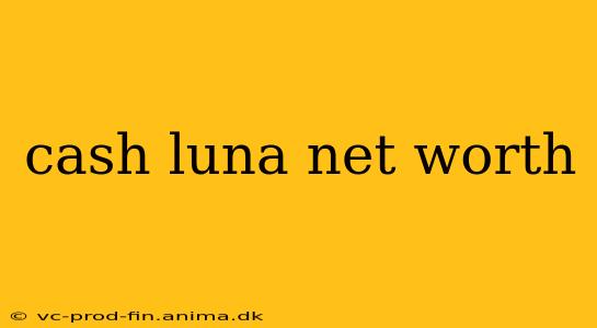 cash luna net worth
