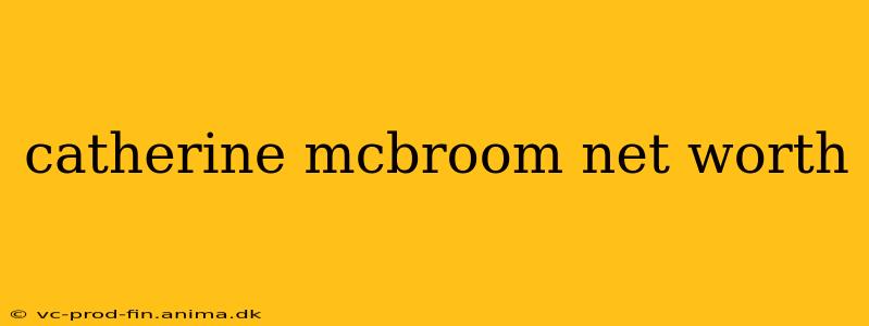 catherine mcbroom net worth
