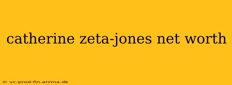 catherine zeta-jones net worth
