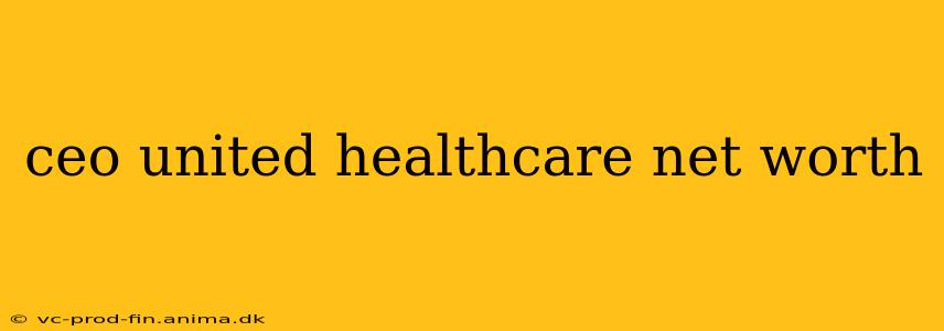 ceo united healthcare net worth