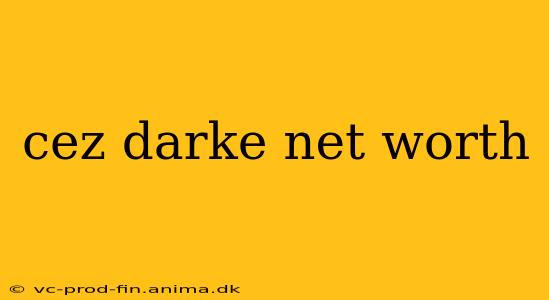 cez darke net worth
