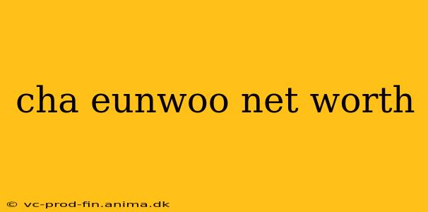 cha eunwoo net worth