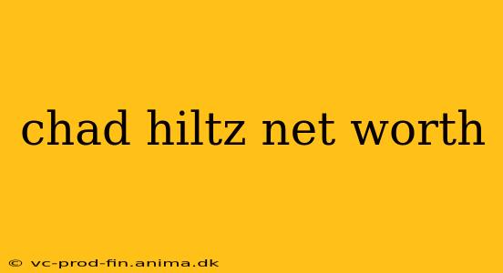 chad hiltz net worth