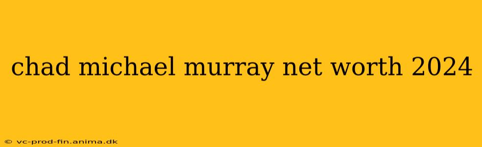 chad michael murray net worth 2024