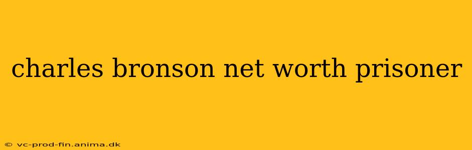 charles bronson net worth prisoner