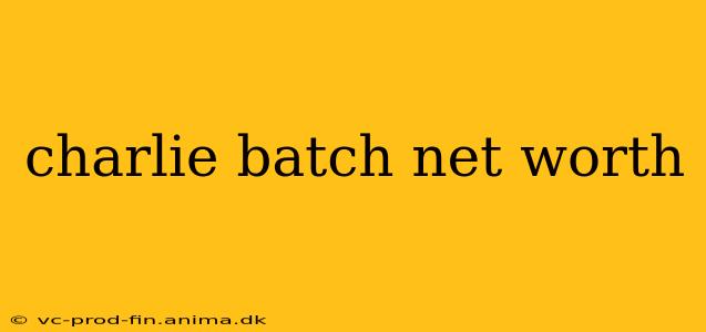 charlie batch net worth