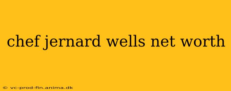 chef jernard wells net worth
