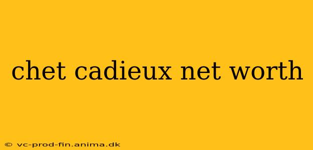 chet cadieux net worth