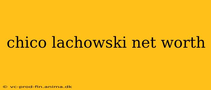 chico lachowski net worth