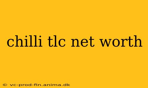 chilli tlc net worth