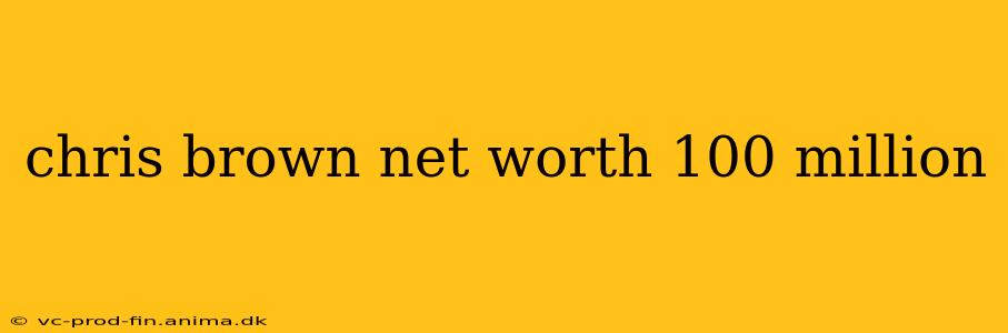 chris brown net worth 100 million
