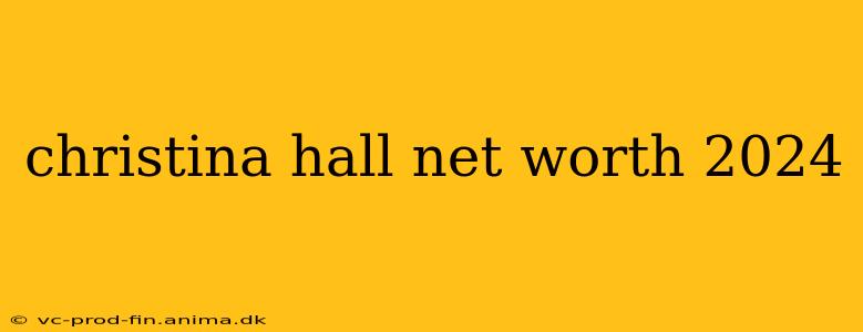 christina hall net worth 2024