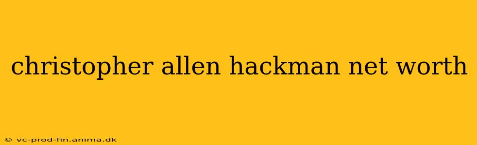 christopher allen hackman net worth