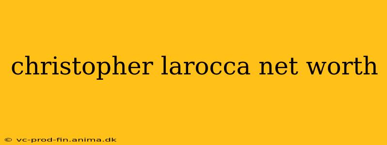 christopher larocca net worth