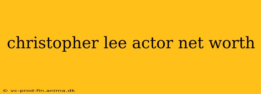 christopher lee actor net worth