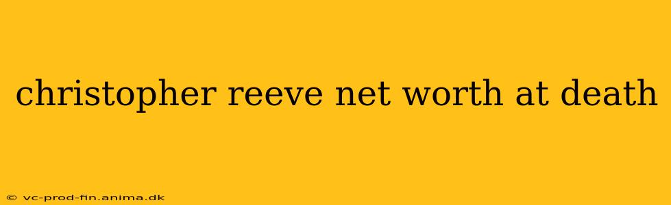 christopher reeve net worth at death