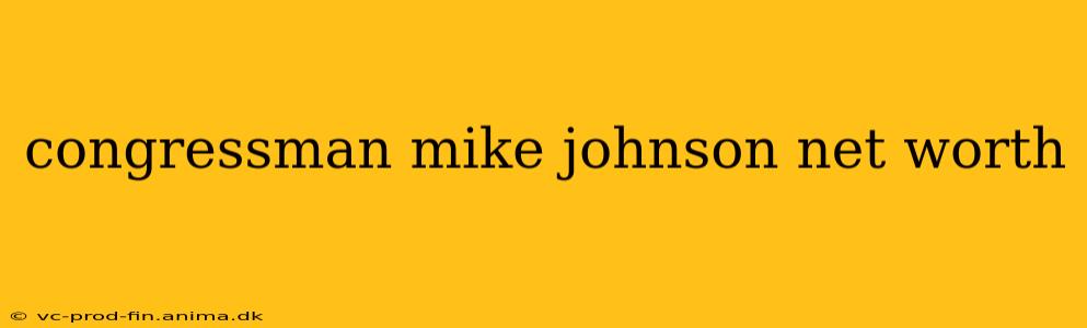 congressman mike johnson net worth