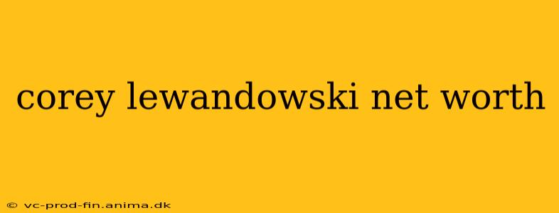 corey lewandowski net worth