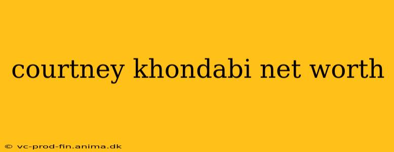 courtney khondabi net worth