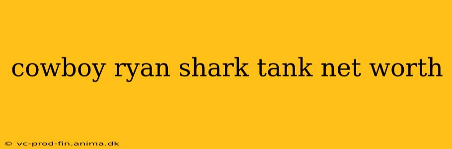 cowboy ryan shark tank net worth