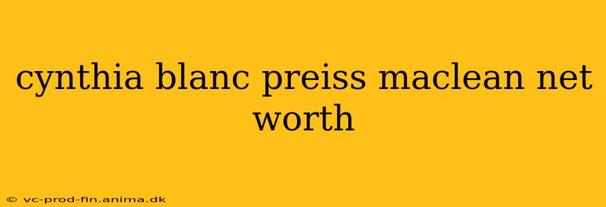 cynthia blanc preiss maclean net worth