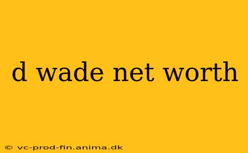 d wade net worth