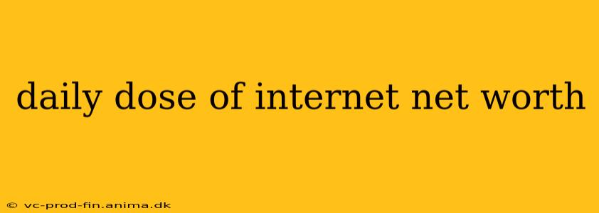 daily dose of internet net worth