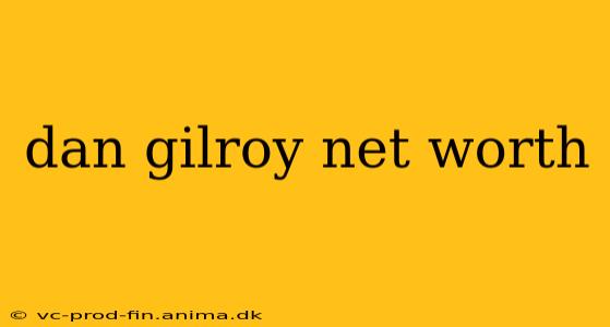 dan gilroy net worth