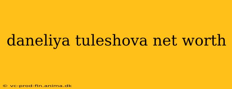 daneliya tuleshova net worth