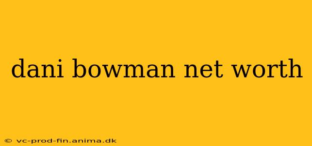 dani bowman net worth