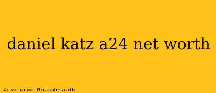 daniel katz a24 net worth