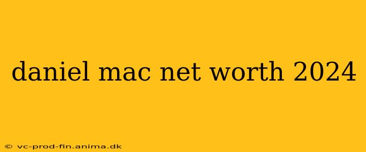 daniel mac net worth 2024