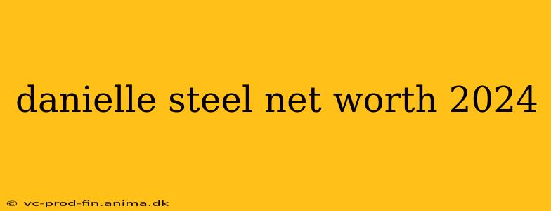danielle steel net worth 2024