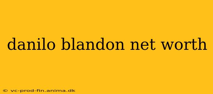 danilo blandon net worth
