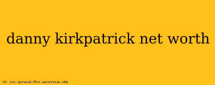 danny kirkpatrick net worth