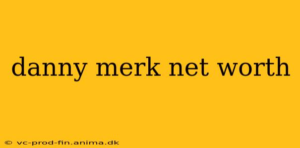 danny merk net worth